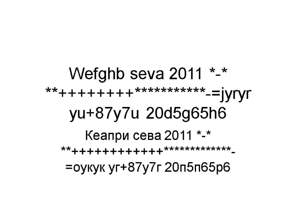 Wefghb seva 2011 *-* **++++++++***********-=jyryr yu+87y7u 20d5g65h6 Кеапри сева 2011 *-* **++++++++++++*************-=оукук уг+87у7г 20п5п65р6
